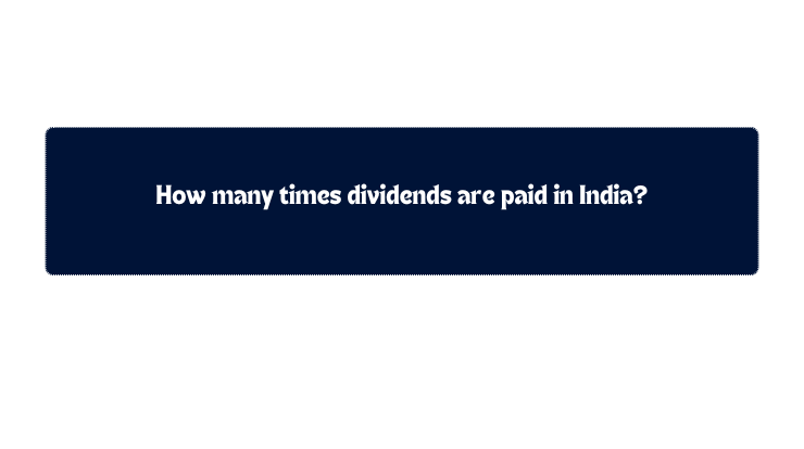 how many times dividends are paid in india